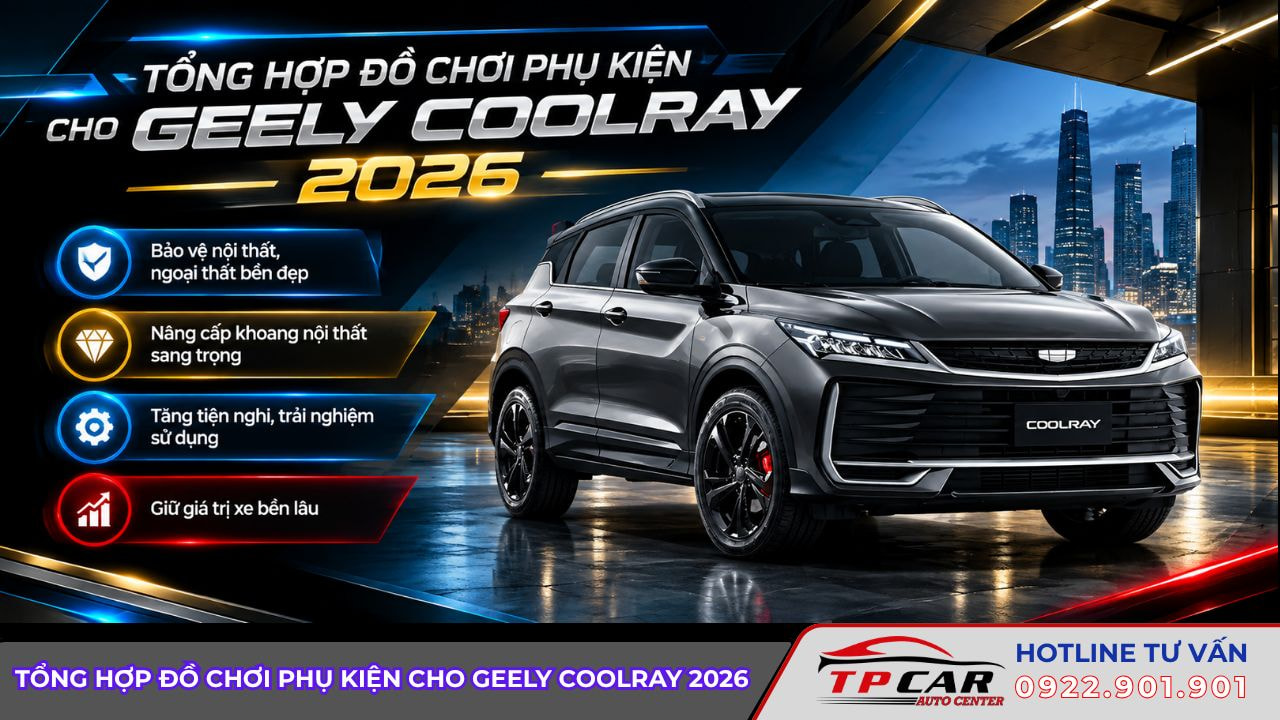 tổng hợp đồ chơi phụ kiện cho geely coolray 2026